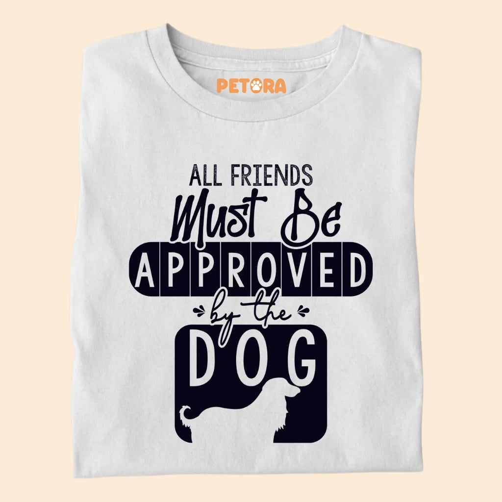 All Friends Must Be Approved By The Dog Premium T-shirts for Pet Lovers