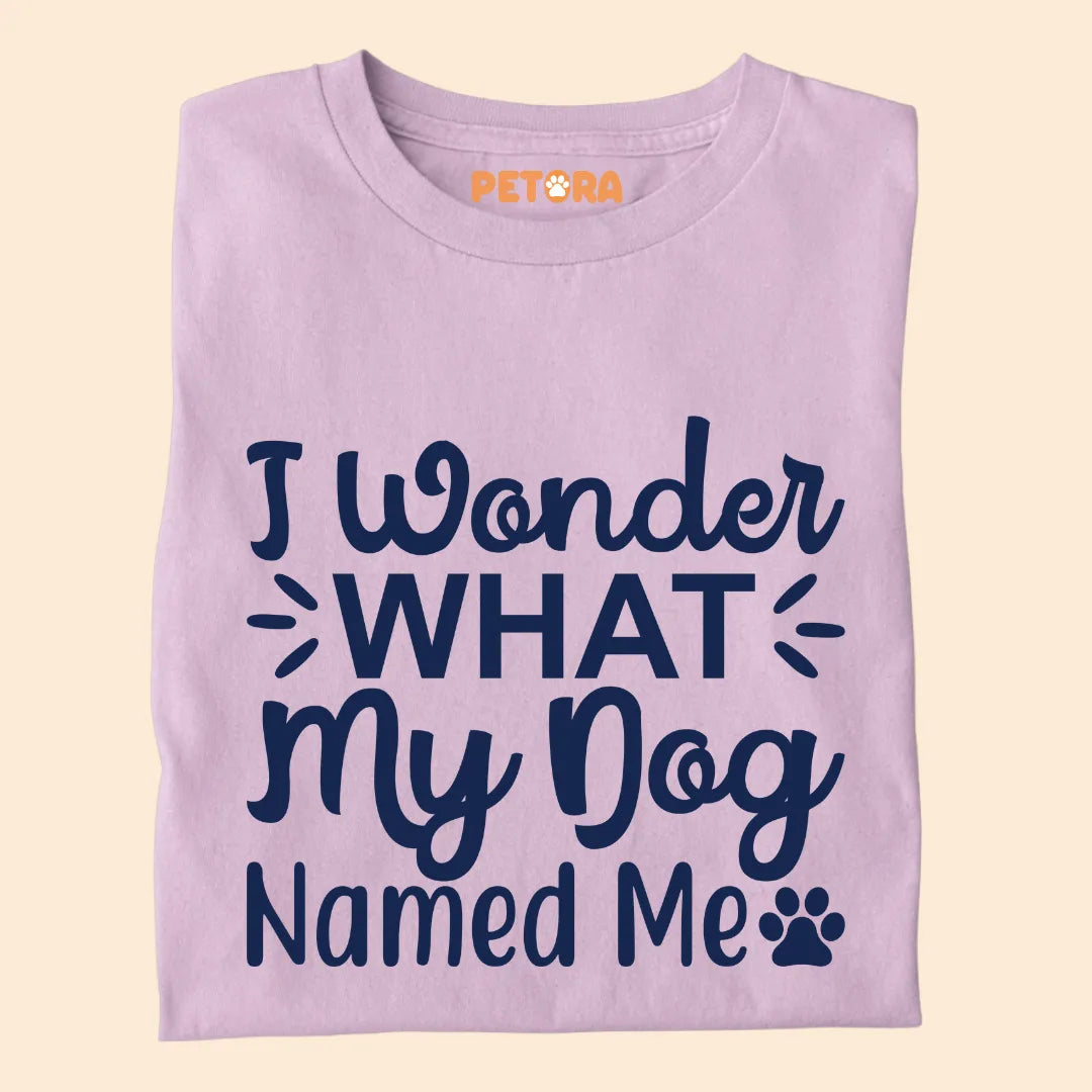 I Wonder What My Dog Named Me Premium T-shirt for Dog Lovers
