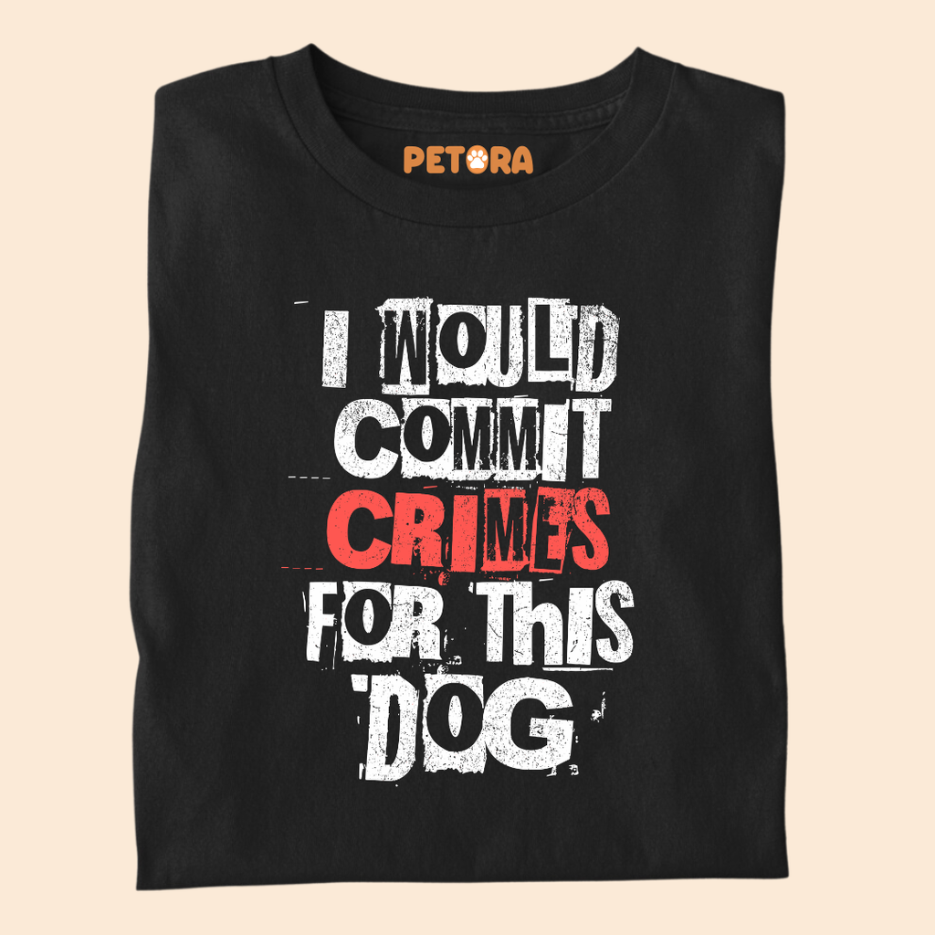 I would Commit Crimes for this Dog T Shirt