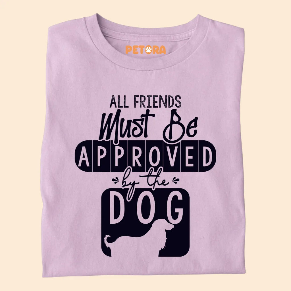 All Friends Must Be Approved By The Dog Premium T-shirts for Pet Lovers