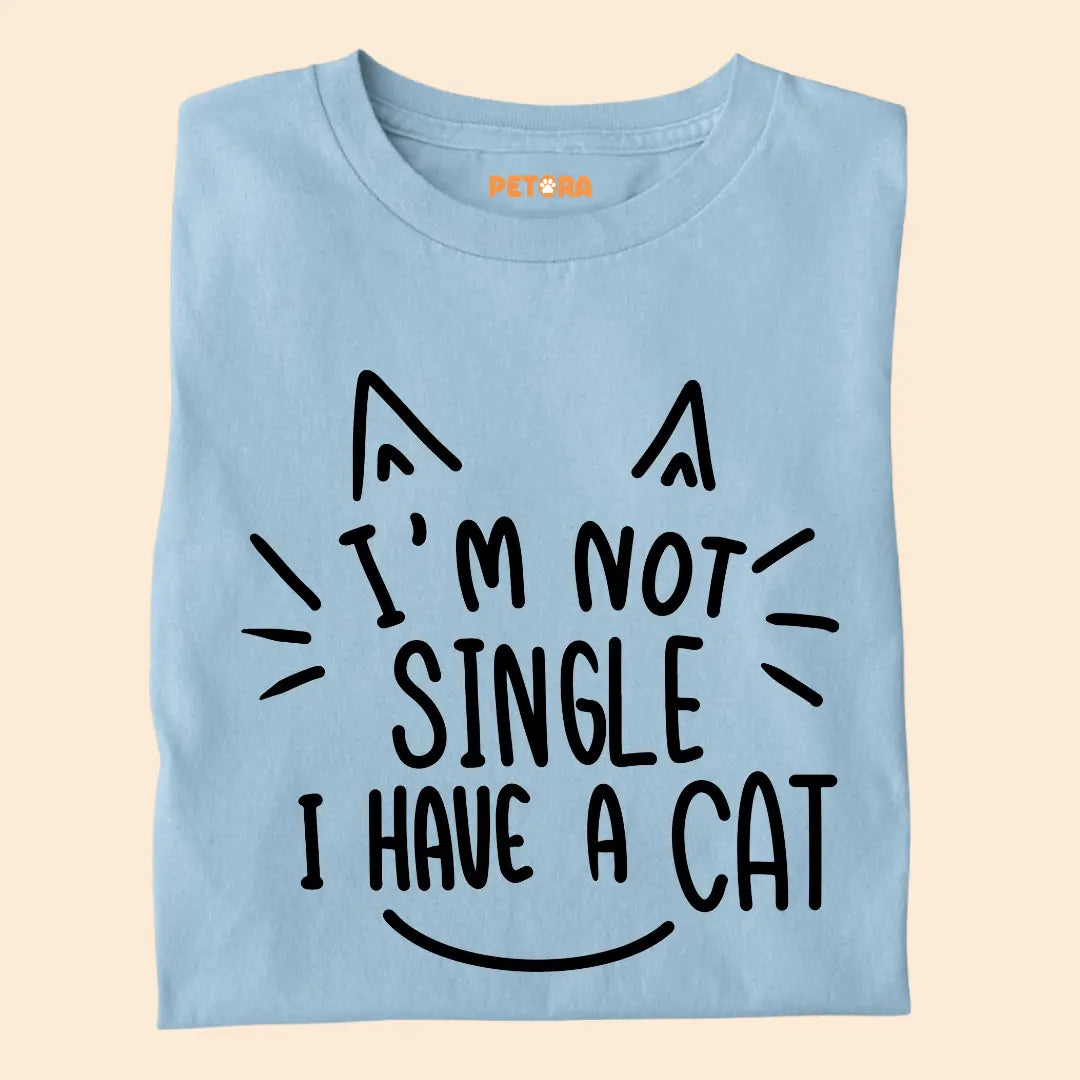 I’m Not Single, I Have a Cat – Funny Cat Lover Unisex T-Shirt