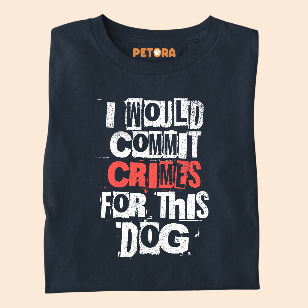 I would Commit Crimes for this Dog T Shirt