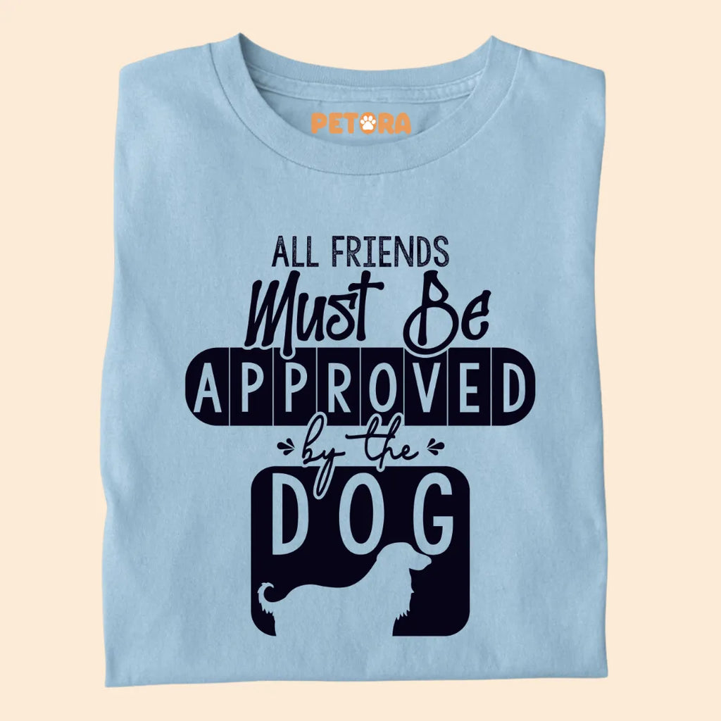 All Friends Must Be Approved By The Dog Premium T-shirts for Pet Lovers