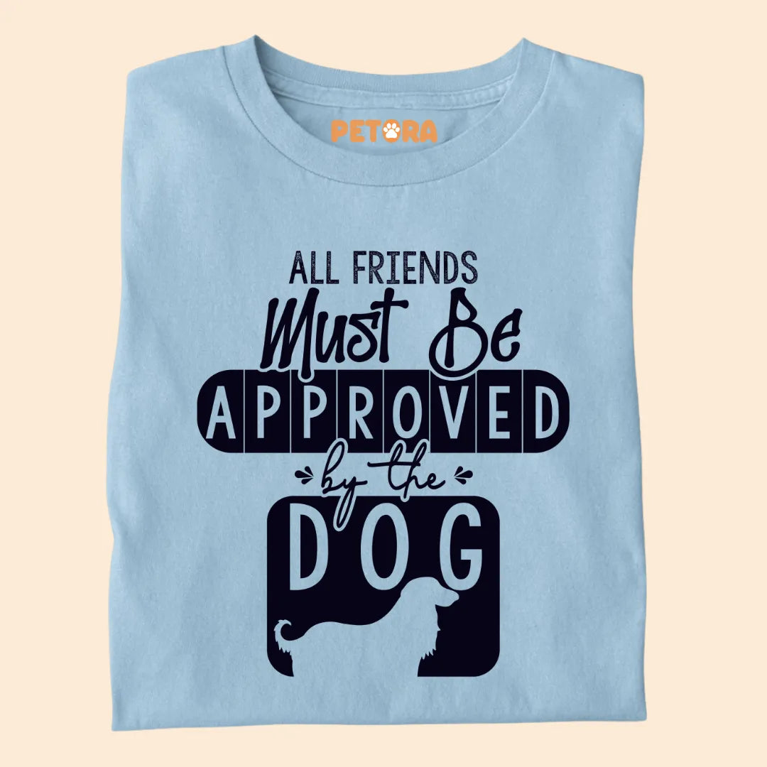 All Friends Must Be Approved By The Dog Premium T-shirts for Pet Lovers