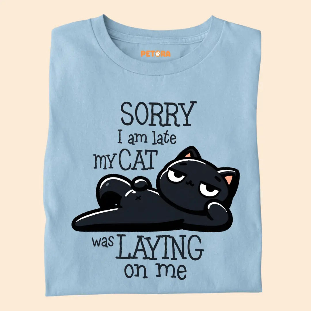 Sorry I Am Late, My Cat Was Laying On Me - Premium Unisex T-shirt for Pet Lovers