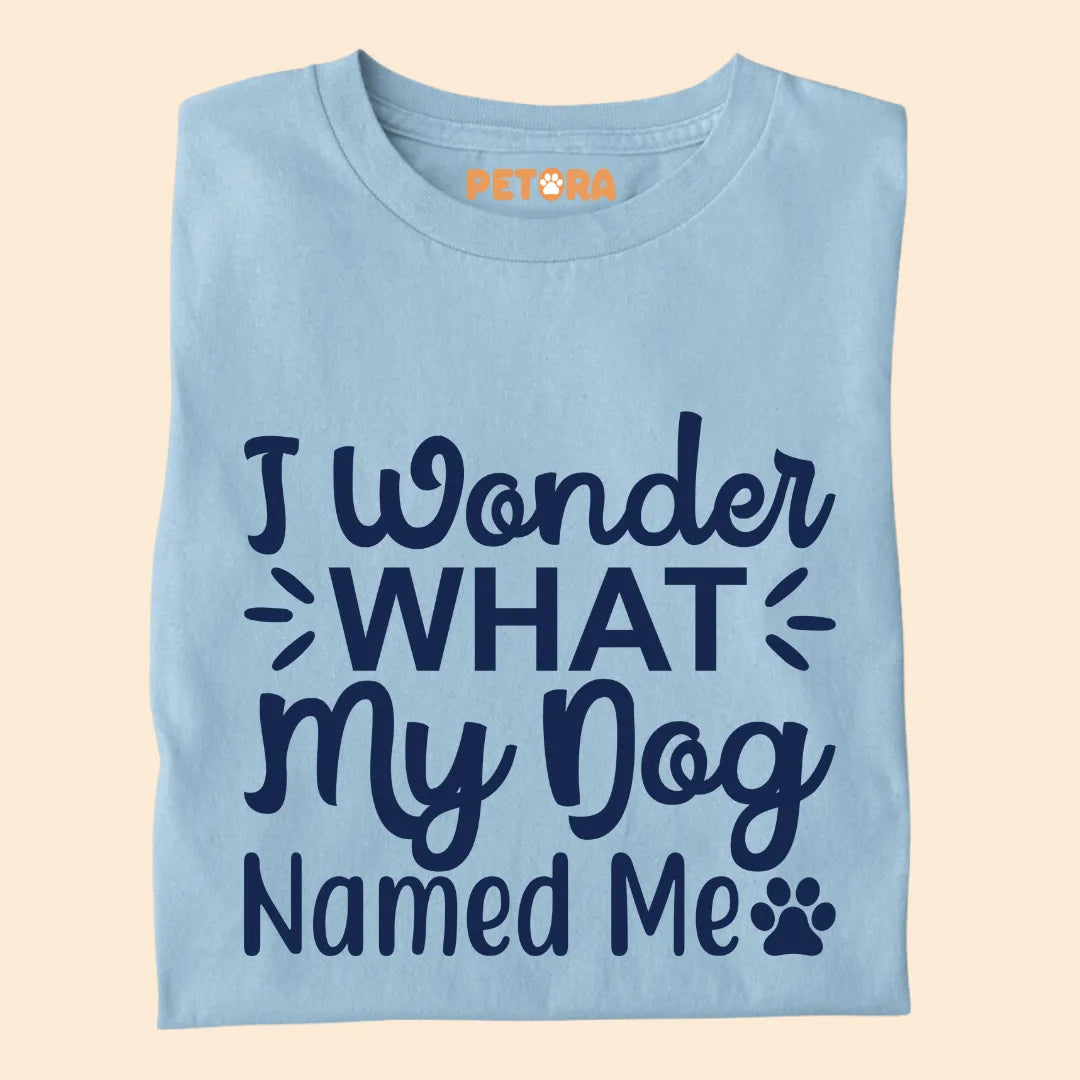 I Wonder What My Dog Named Me Premium T-shirt for Dog Lovers