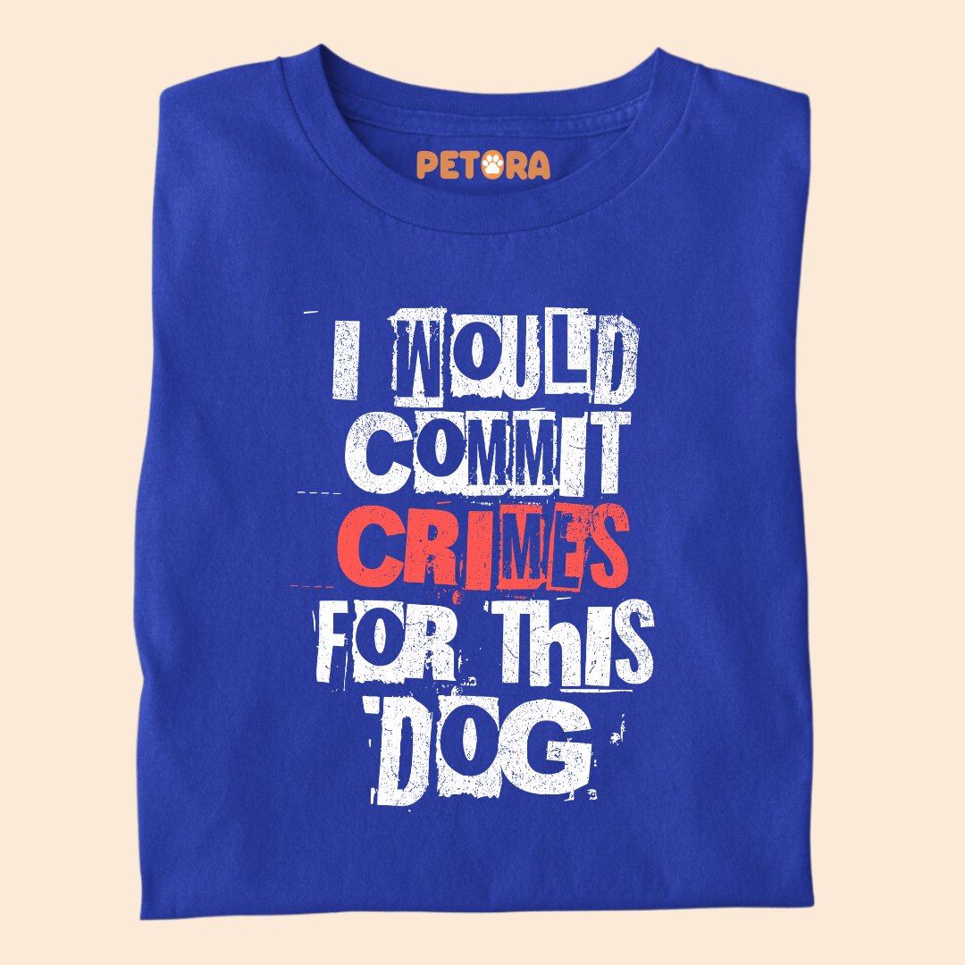 I would Commit Crimes for this Dog T Shirt
