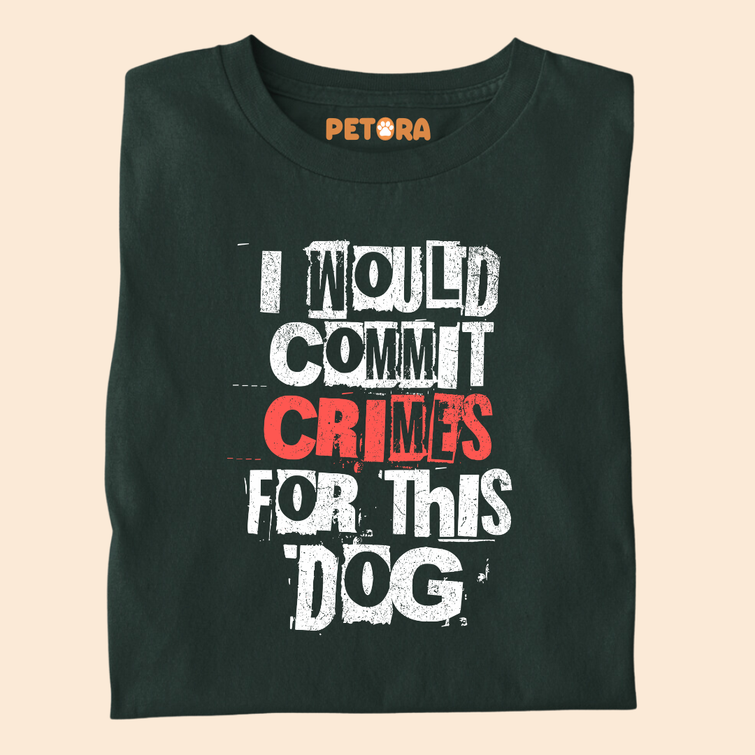 I would Commit Crimes for this Dog T Shirt
