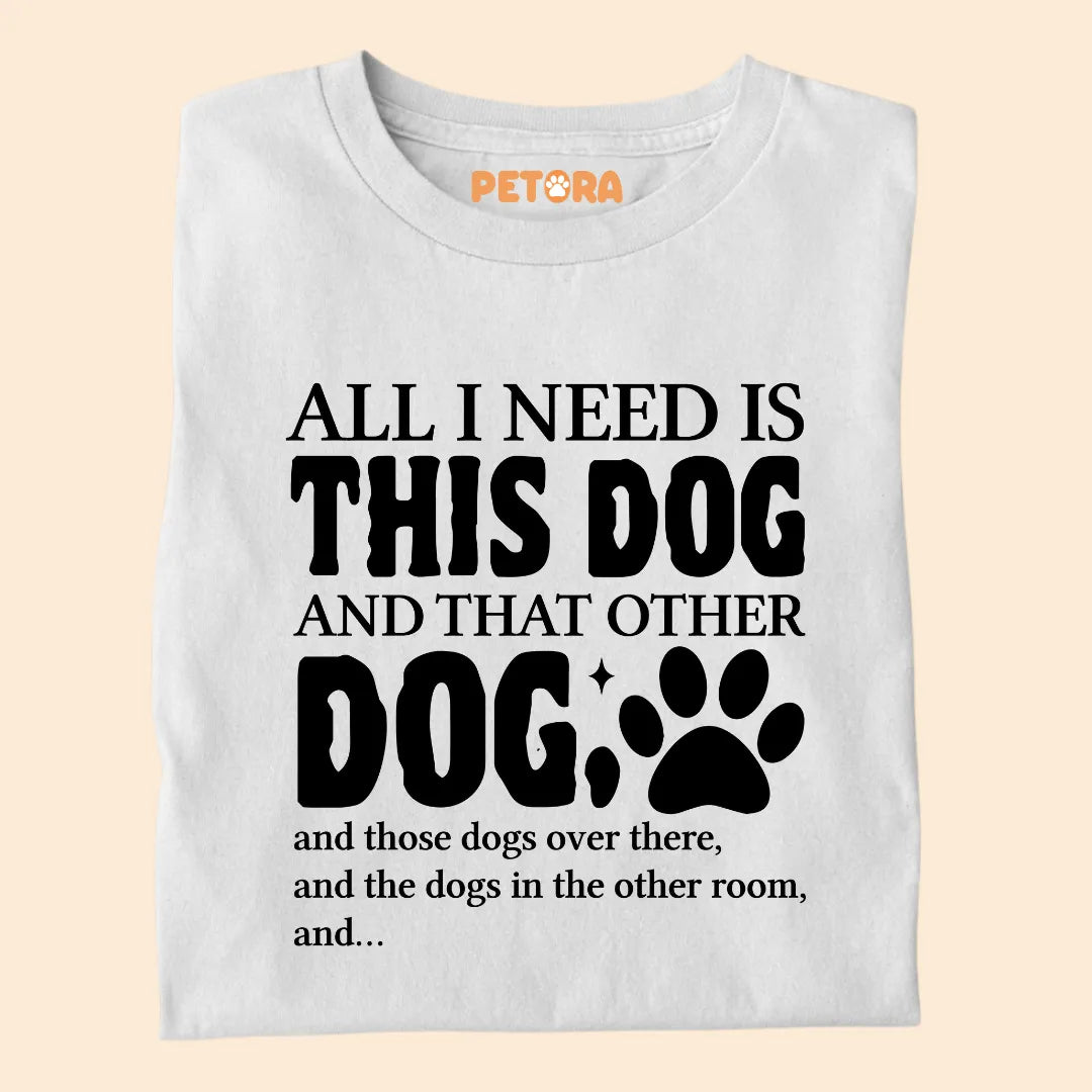 All I Need Is This Dog And That Other Dog Premium Sarcastic T-shirt for Pet Lovers
