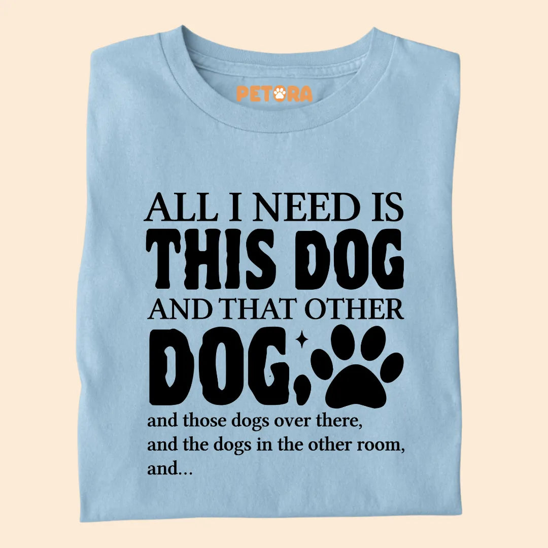 All I Need Is This Dog And That Other Dog Premium Sarcastic T-shirt for Pet Lovers