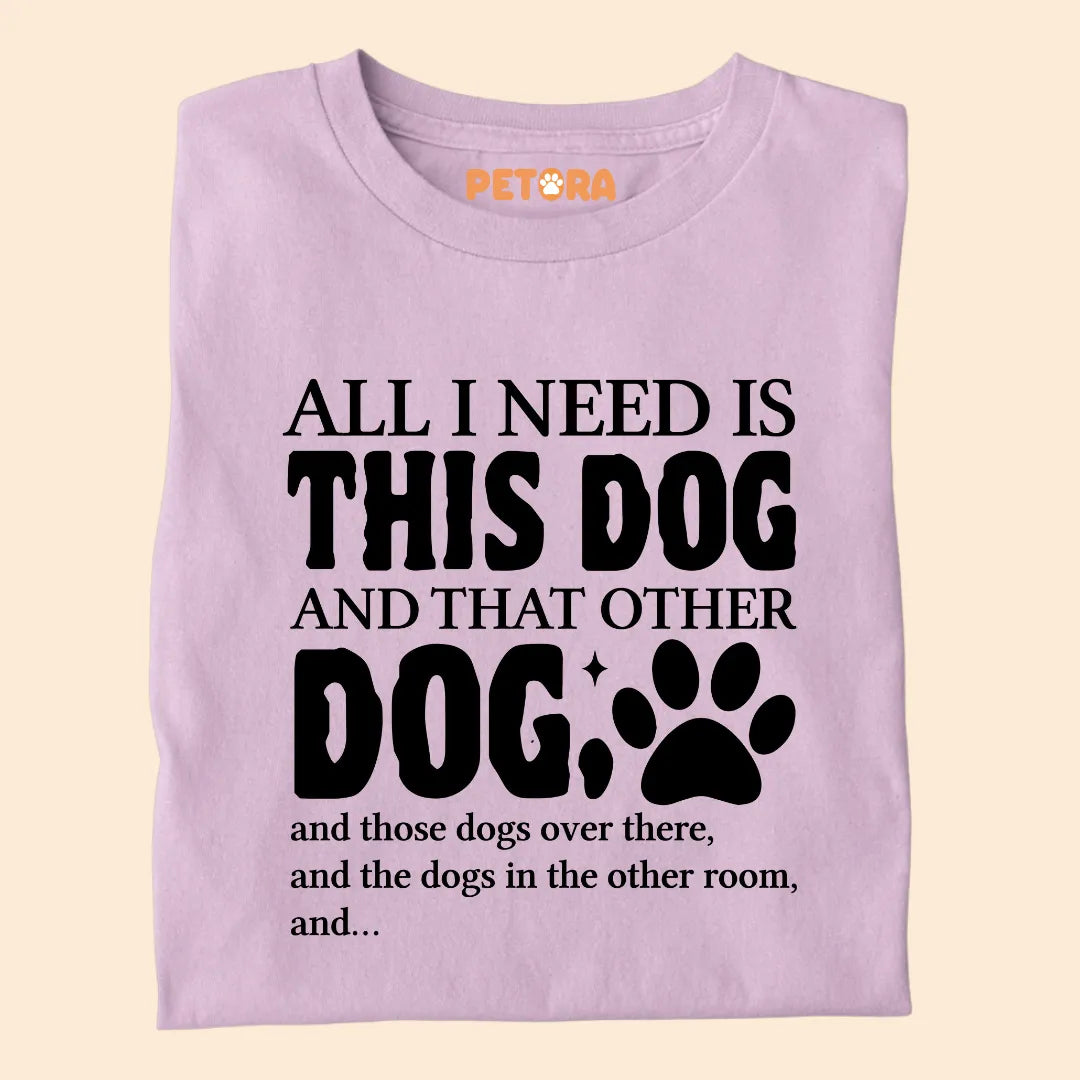 All I Need Is This Dog And That Other Dog Premium Sarcastic T-shirt for Pet Lovers