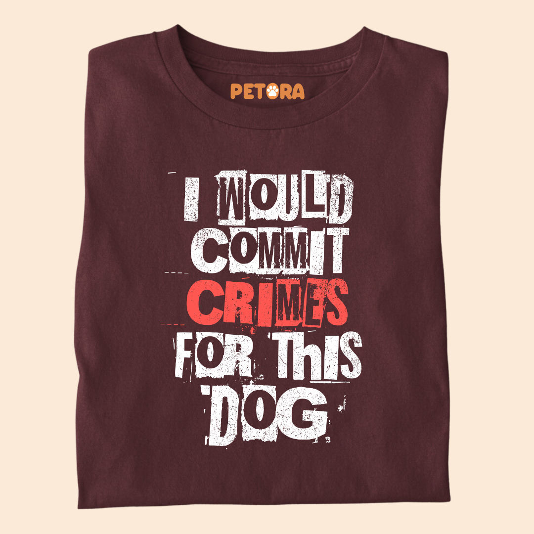 I would Commit Crimes for this Dog T Shirt