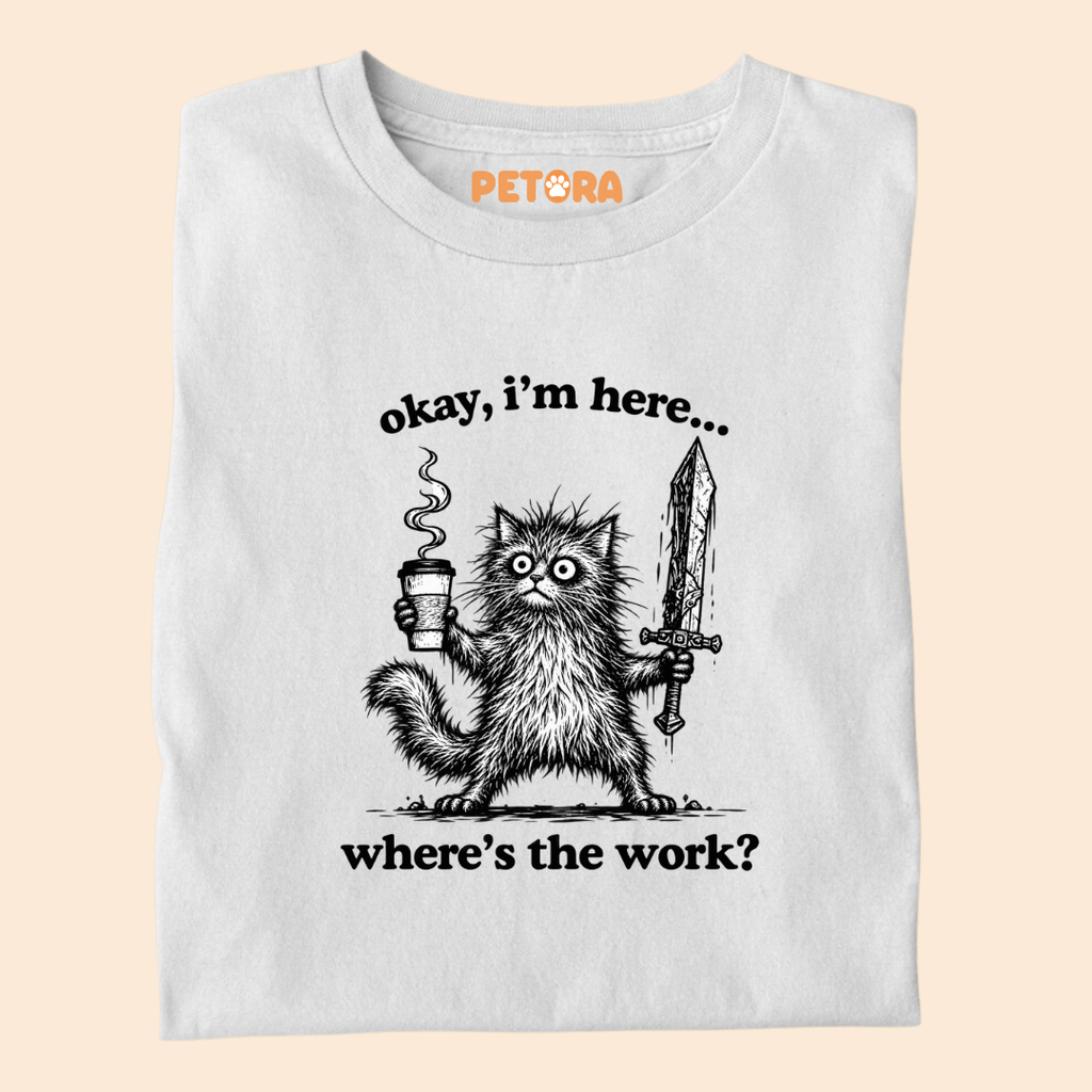 Okay I'm Here Where's The Work Funny Cat T-Shirt