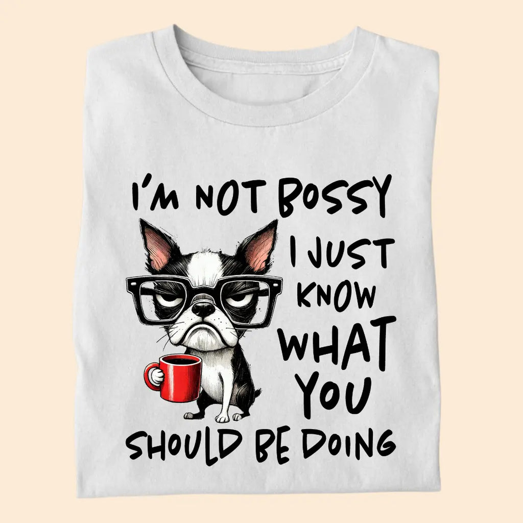 I'm not Bossy I just know what you should be doing Premium T-Shirt for Dog Lovers