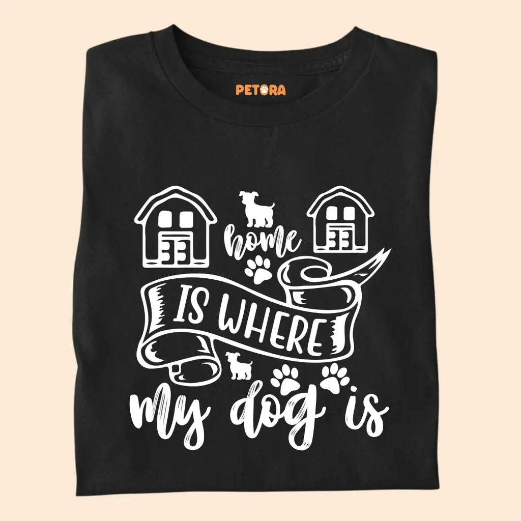 Home Is Where My Dog Is - Pet Lover’s Premium Cotton T-Shirt for Dog Parents