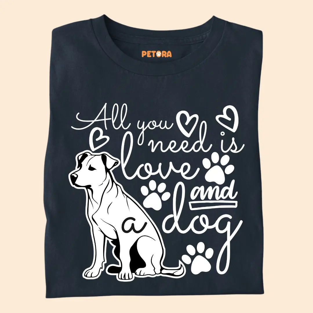 All You Need Is Love and a Dog - Pet Lover’s Premium Cotton T-Shirt for Dog Parents