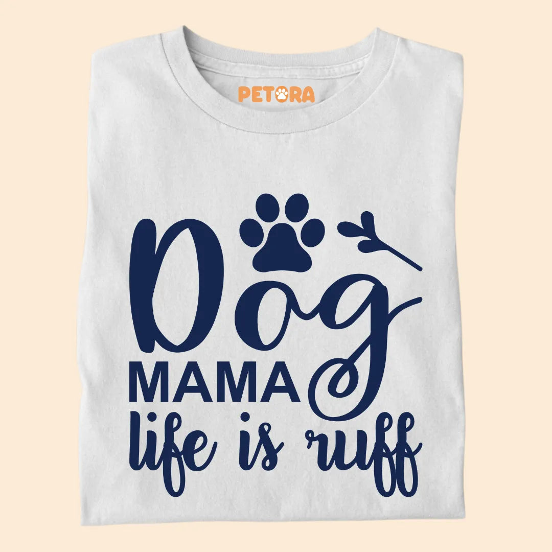 Dog Mama, Life Is Ruff Premium T-shirt for Dog Lovers