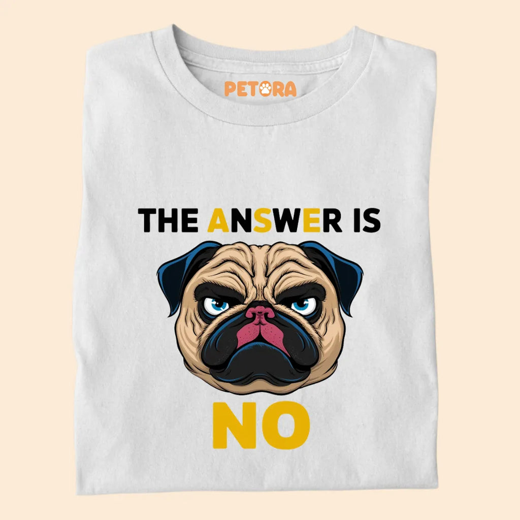 The Answer is NO Premium Sarcastic T-shirt for Pet Lovers