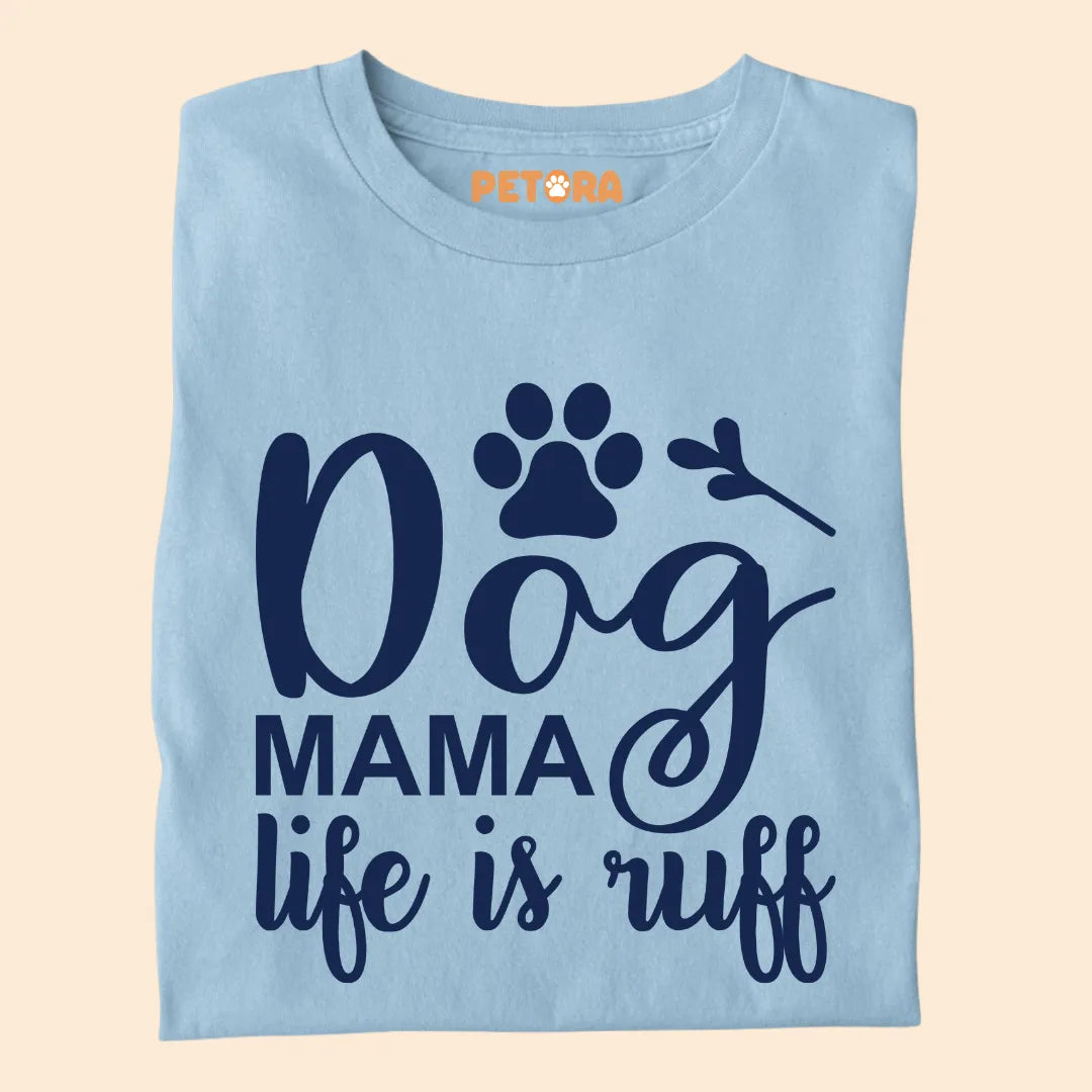 Dog Mama, Life Is Ruff Premium T-shirt for Dog Lovers