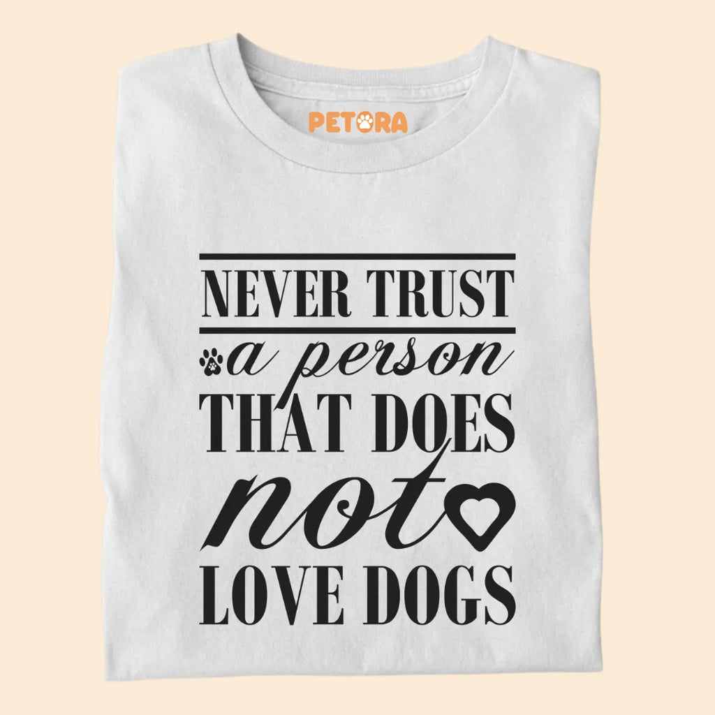 Never Trust a Person That Does Not Love Dogs Premium T-shirt for Dog Lovers