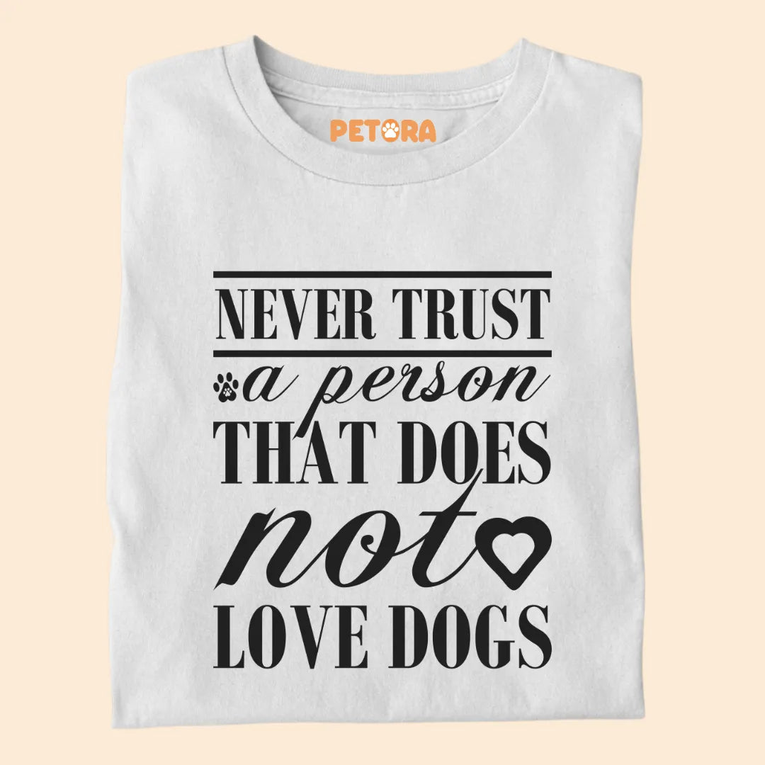 Never Trust a Person That Does Not Love Dogs Premium T-shirt for Dog Lovers