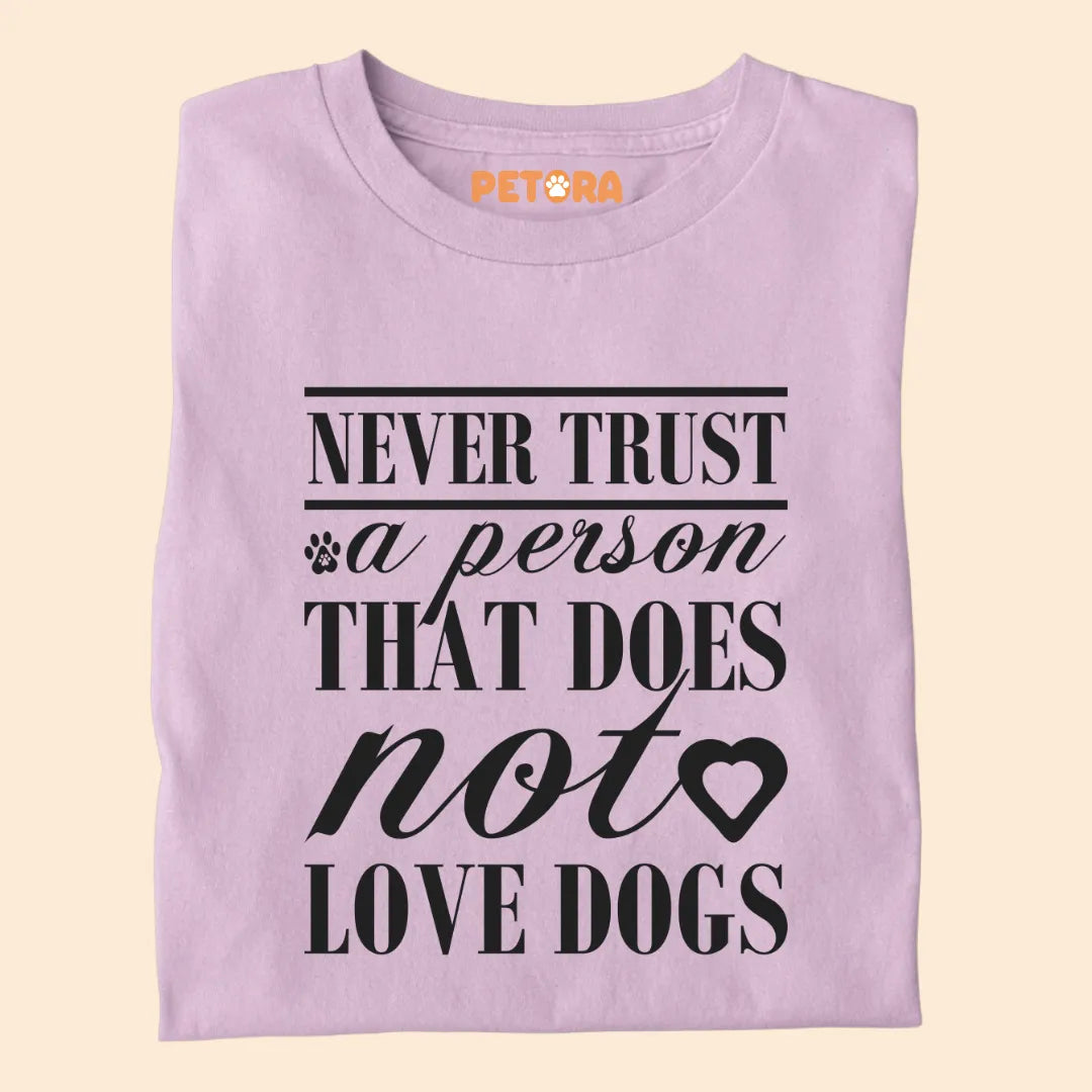 Never Trust a Person That Does Not Love Dogs Premium T-shirt for Dog Lovers