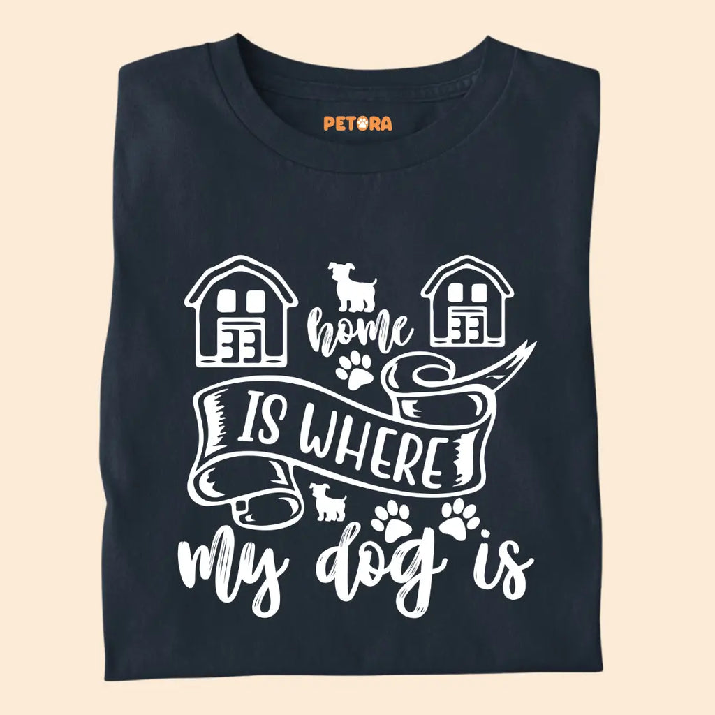 Home Is Where My Dog Is - Pet Lover’s Premium Cotton T-Shirt for Dog Parents