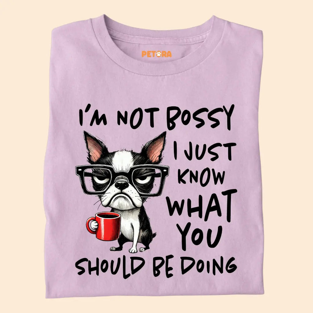 I'm not Bossy I just know what you should be doing Premium T-Shirt for Dog Lovers