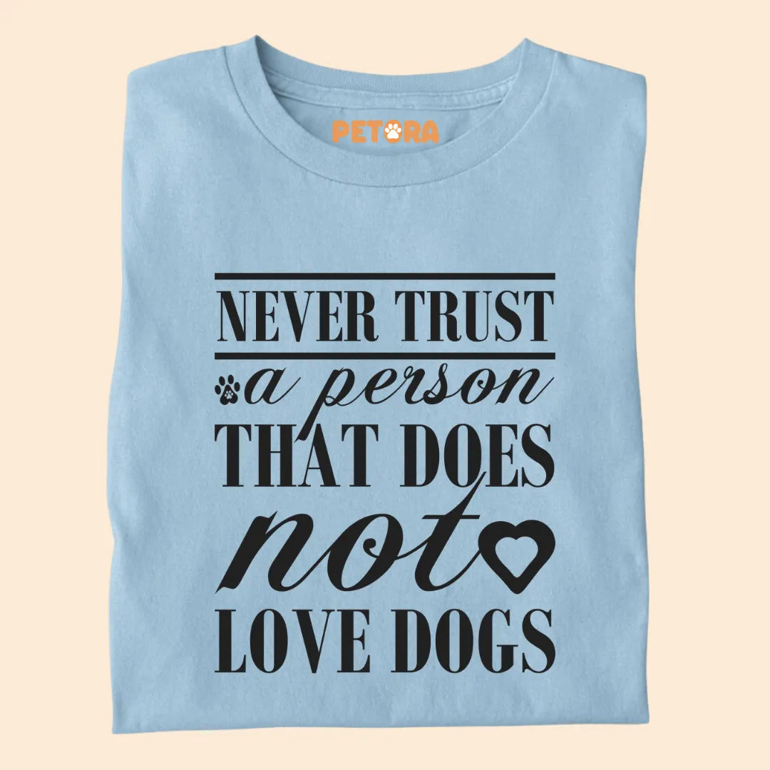 Never Trust a Person That Does Not Love Dogs Premium T-shirt for Dog Lovers