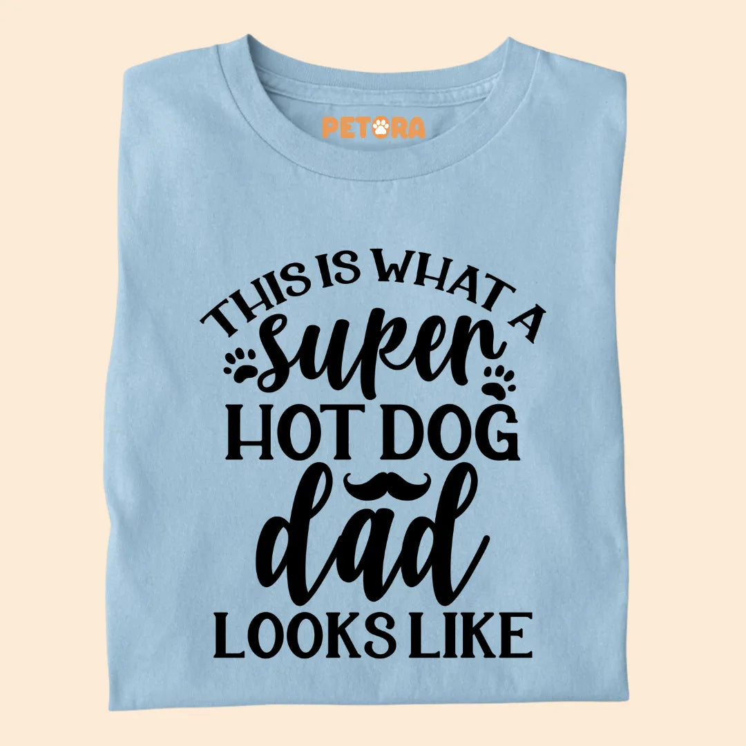 This Is What A Super Hot Dog Dad Looks Like Premium T-shirts for Pet Lovers