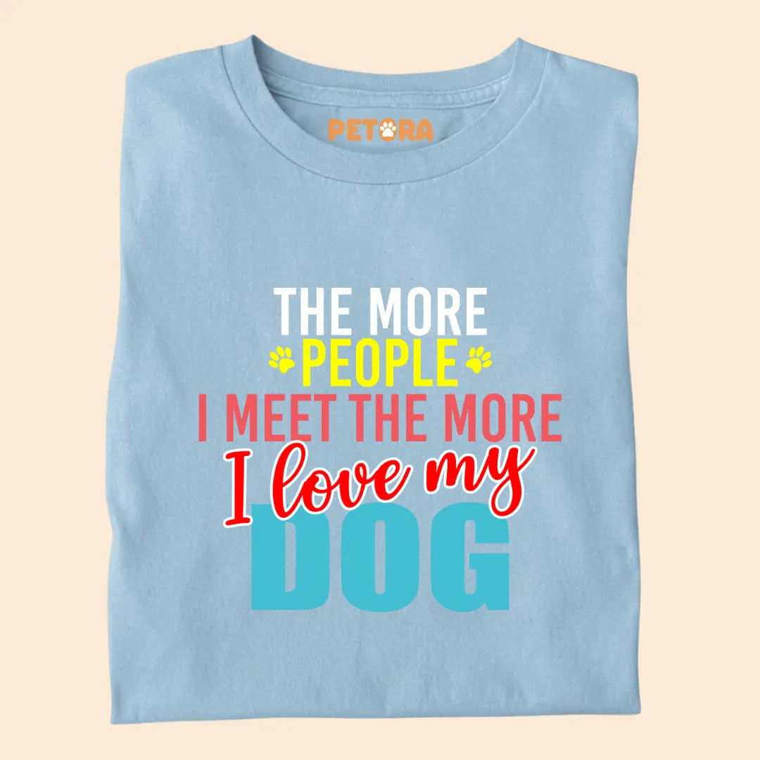The More People I Meet The More I Love My Dogs Premium T-shirt for Dog Lovers