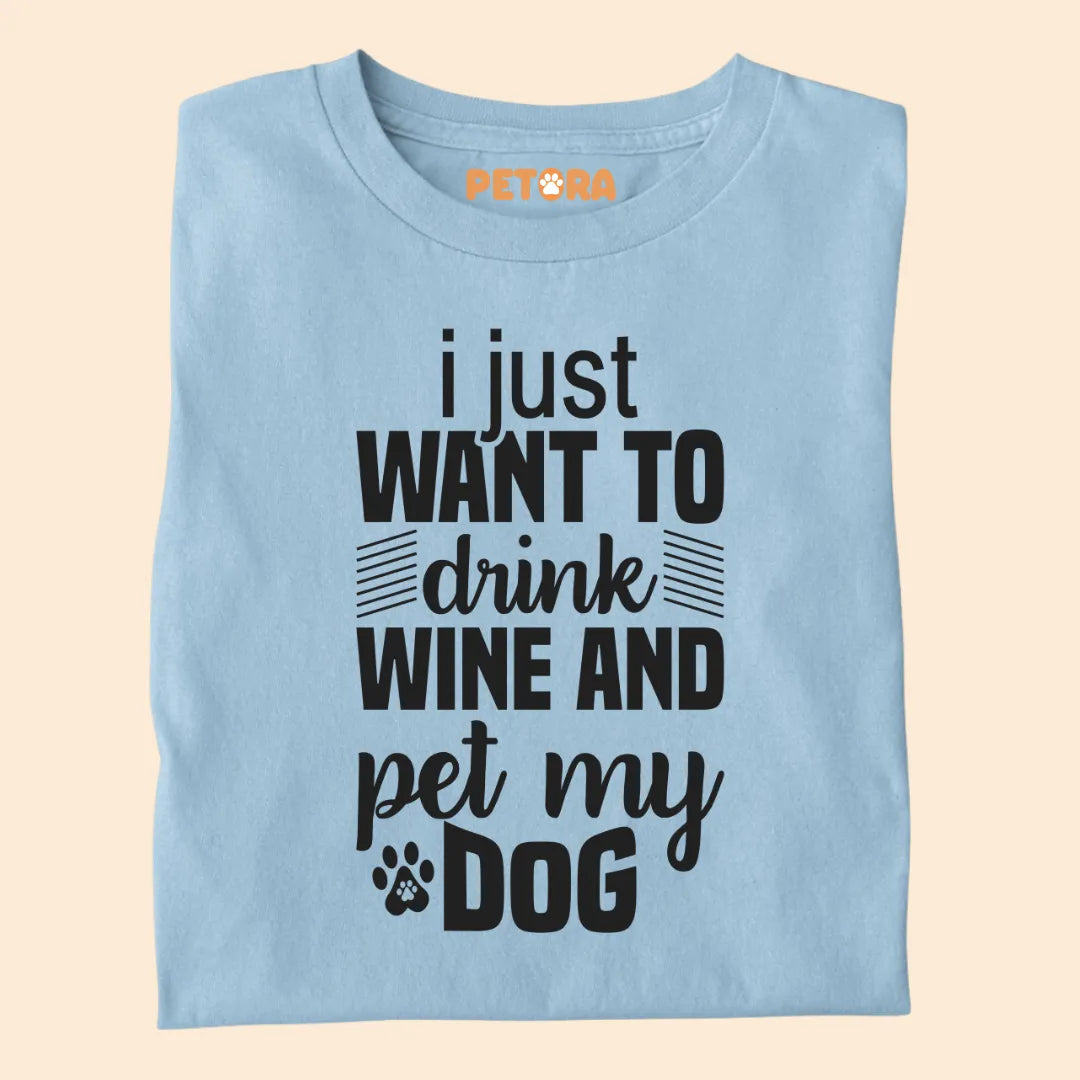 I Just Want To Drink Wine And Pet My Dog Premium T-shirt for Dog Lovers