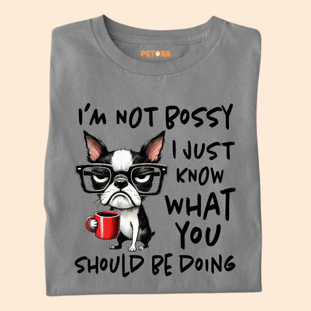 I'm not Bossy I just know what you should be doing Premium T-Shirt for Dog Lovers