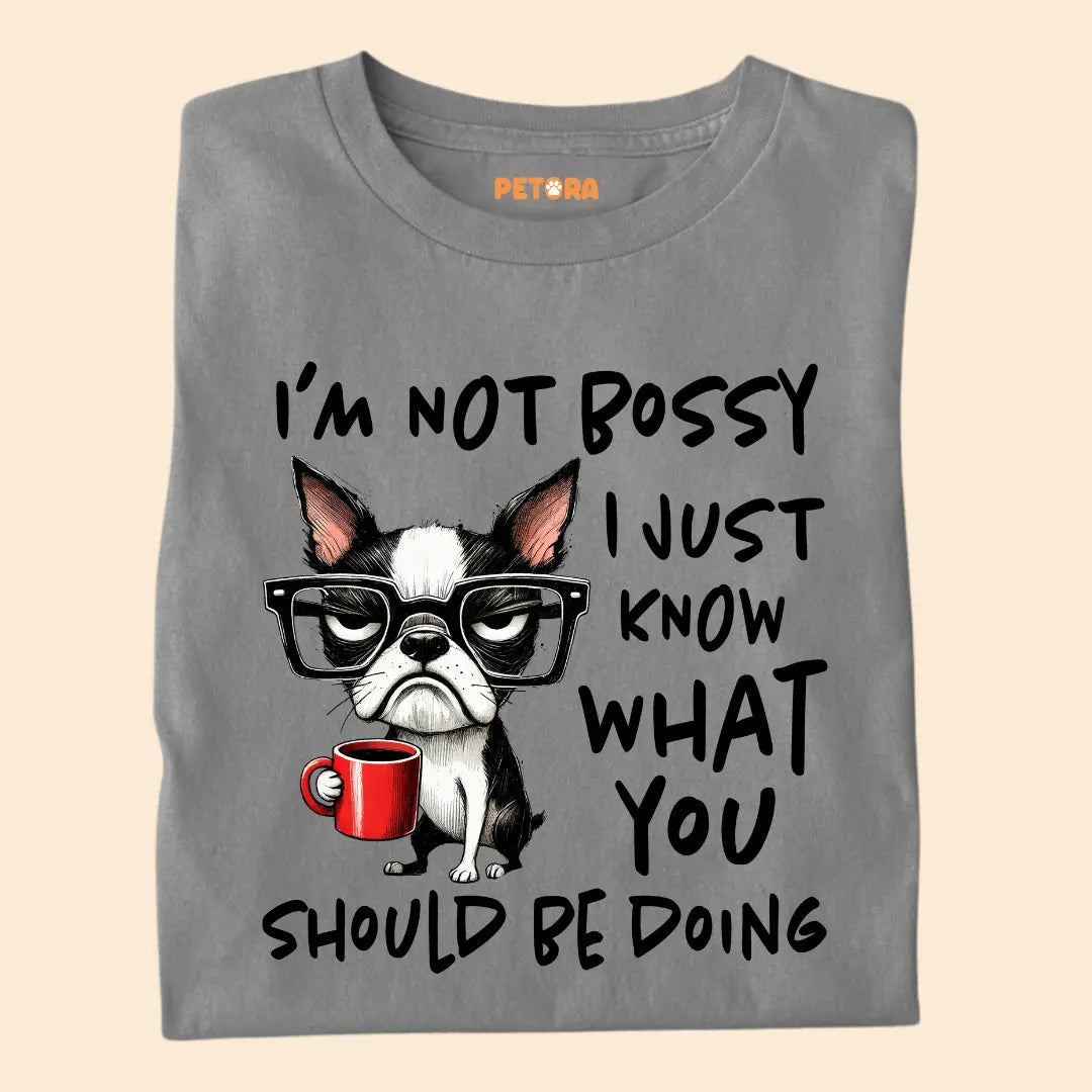 I'm not Bossy I just know what you should be doing Premium T-Shirt for Dog Lovers