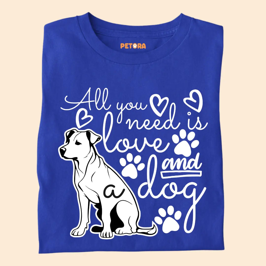 All You Need Is Love and a Dog - Pet Lover’s Premium Cotton T-Shirt for Dog Parents