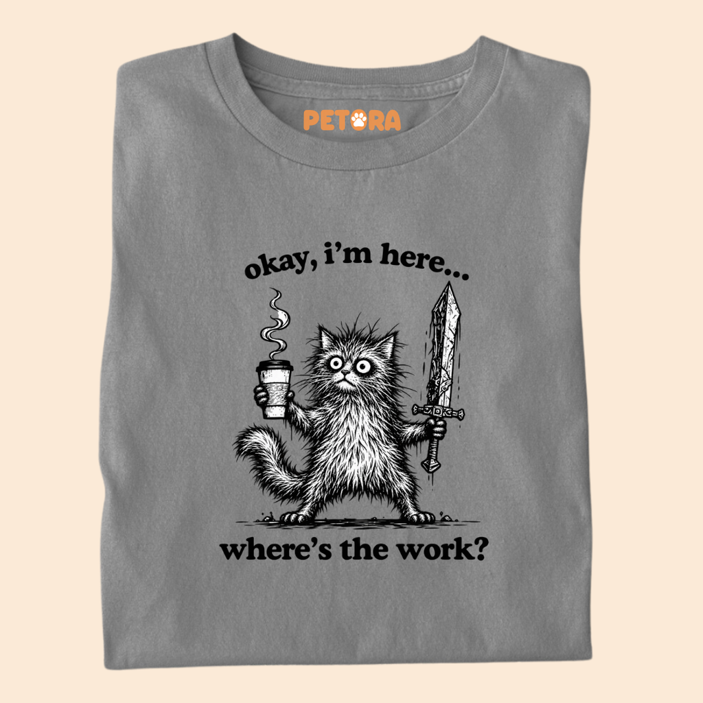 Okay I'm Here Where's The Work Funny Cat T-Shirt