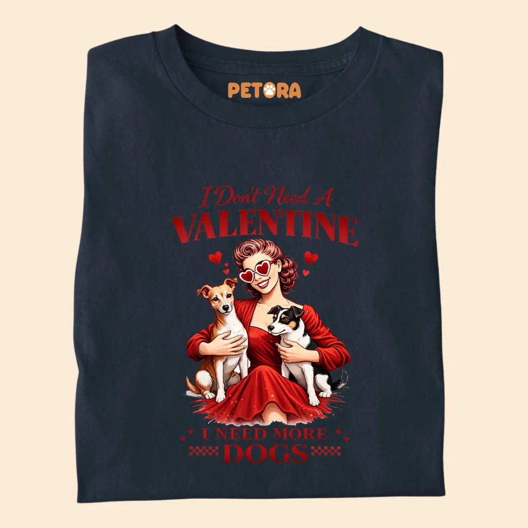I Don't Need A Valentine, I Need More Dogs Premium Sarcastic T-shirt for Pet Lovers
