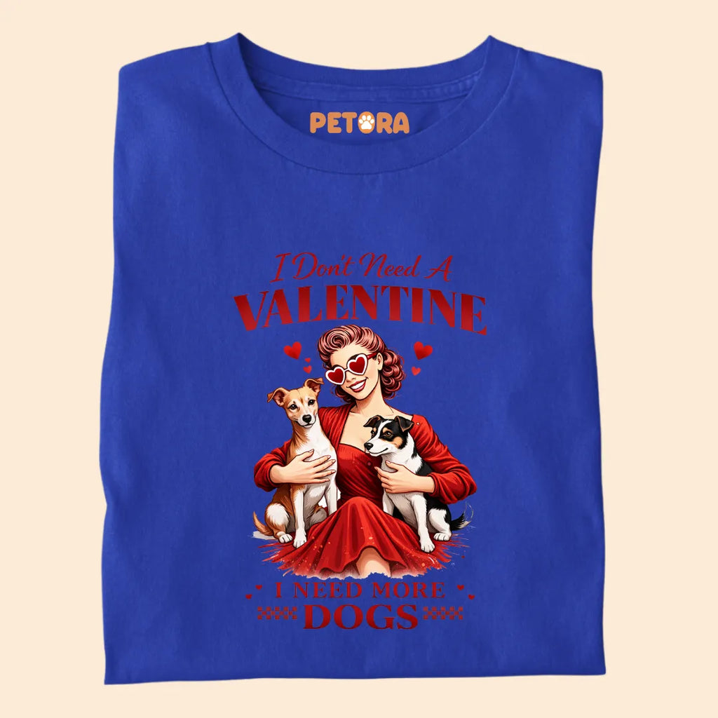 I Don't Need A Valentine, I Need More Dogs Premium Sarcastic T-shirt for Pet Lovers