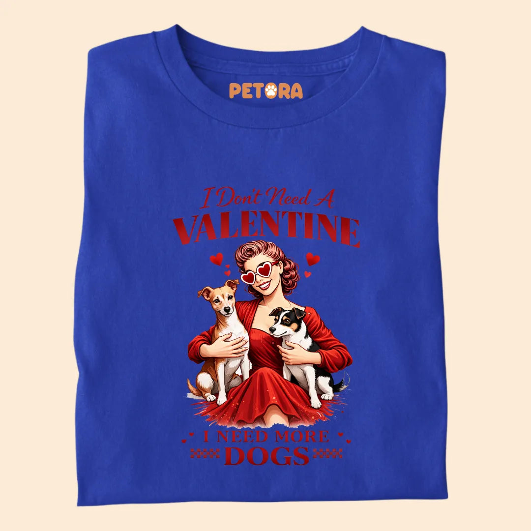 I Don't Need A Valentine, I Need More Dogs Premium Sarcastic T-shirt for Pet Lovers