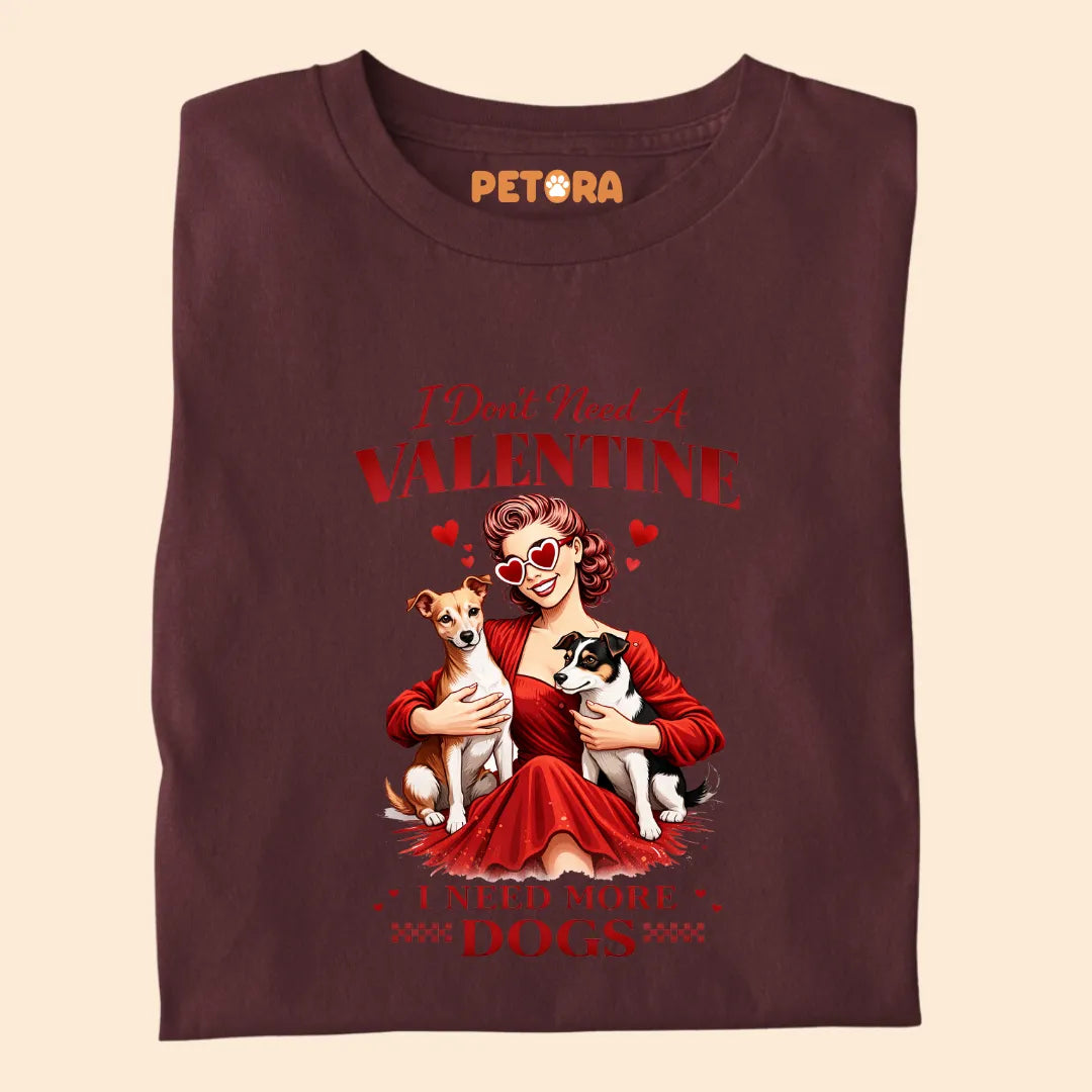 I Don't Need A Valentine, I Need More Dogs Premium Sarcastic T-shirt for Pet Lovers
