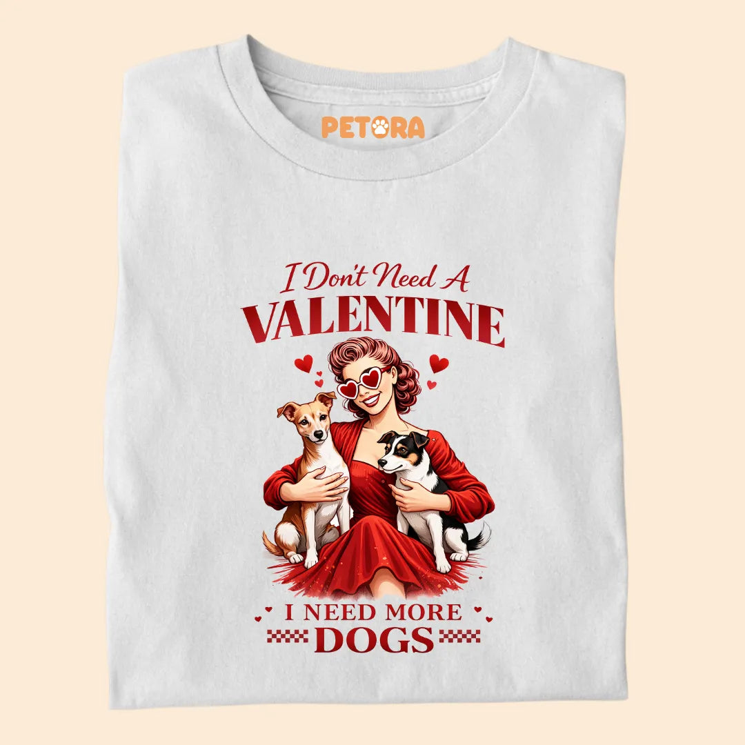I Don't Need A Valentine, I Need More Dogs Premium Sarcastic T-shirt for Pet Lovers