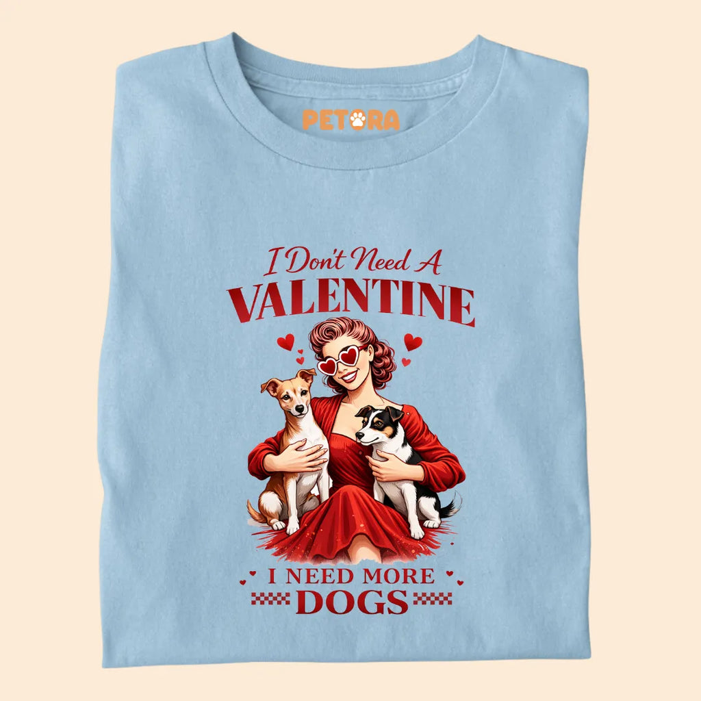 I Don't Need A Valentine, I Need More Dogs Premium Sarcastic T-shirt for Pet Lovers