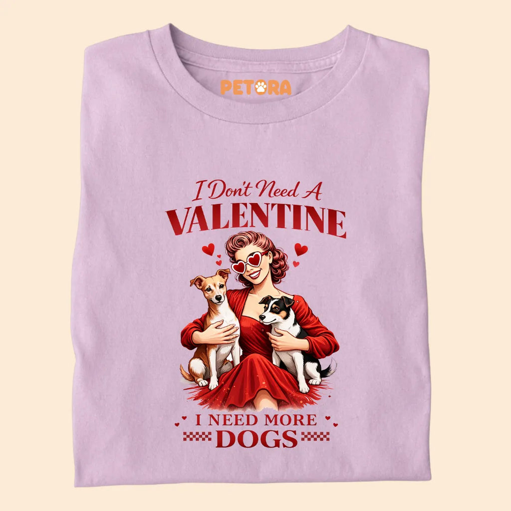 I Don't Need A Valentine, I Need More Dogs Premium Sarcastic T-shirt for Pet Lovers