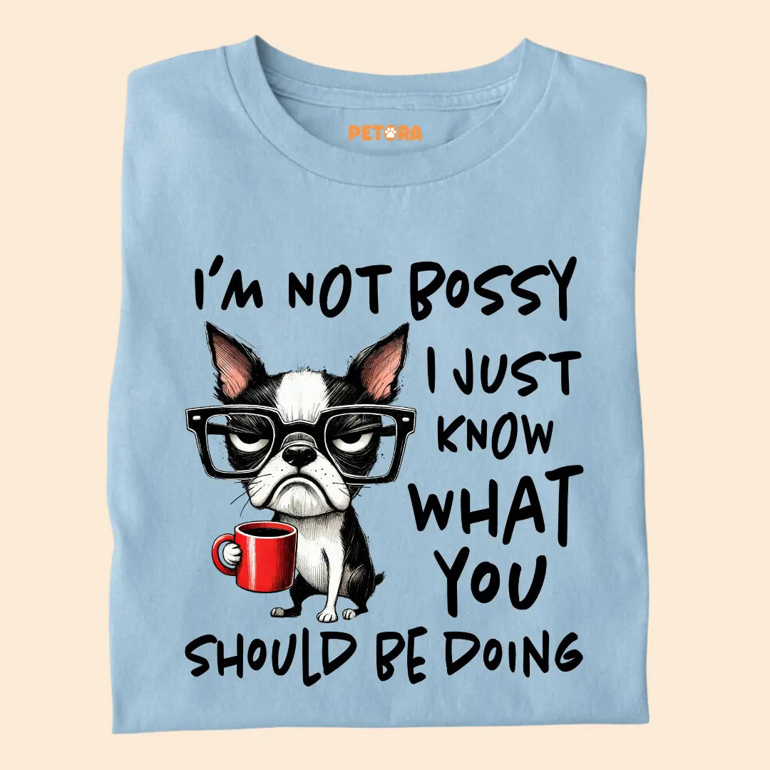 I'm not Bossy I just know what you should be doing Premium T-Shirt for Dog Lovers