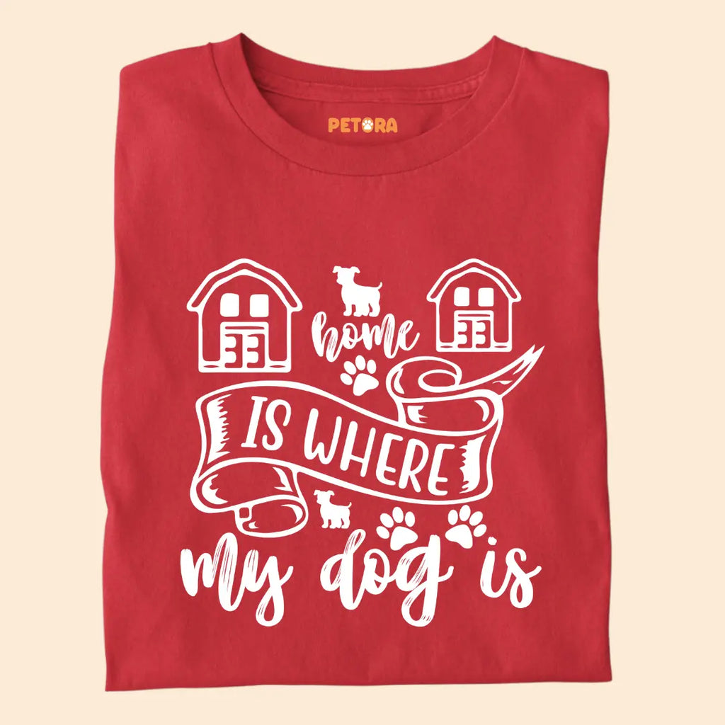 Home Is Where My Dog Is - Pet Lover’s Premium Cotton T-Shirt for Dog Parents