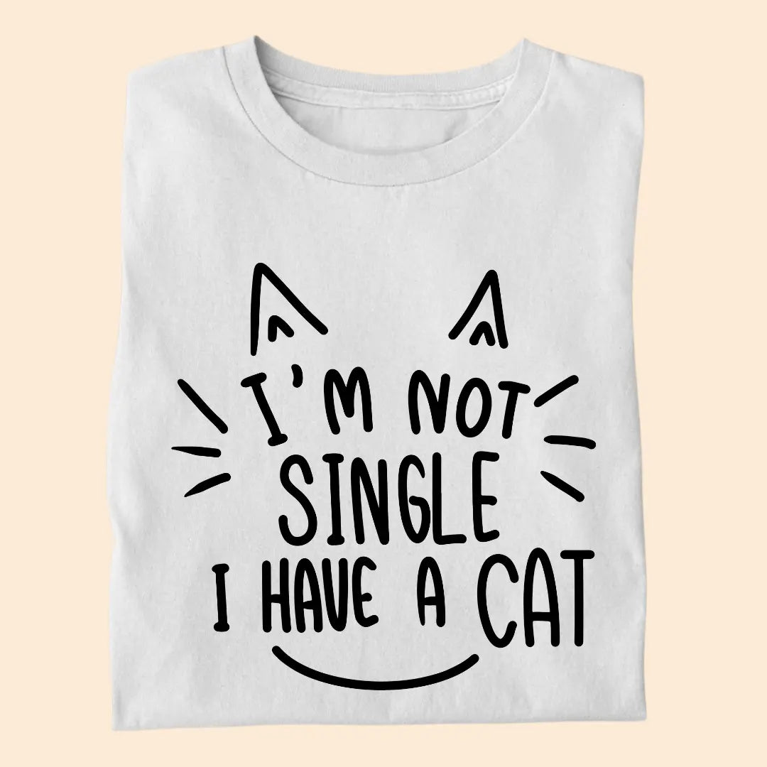 I’m Not Single, I Have a Cat – Funny Cat Lover Unisex T-Shirt