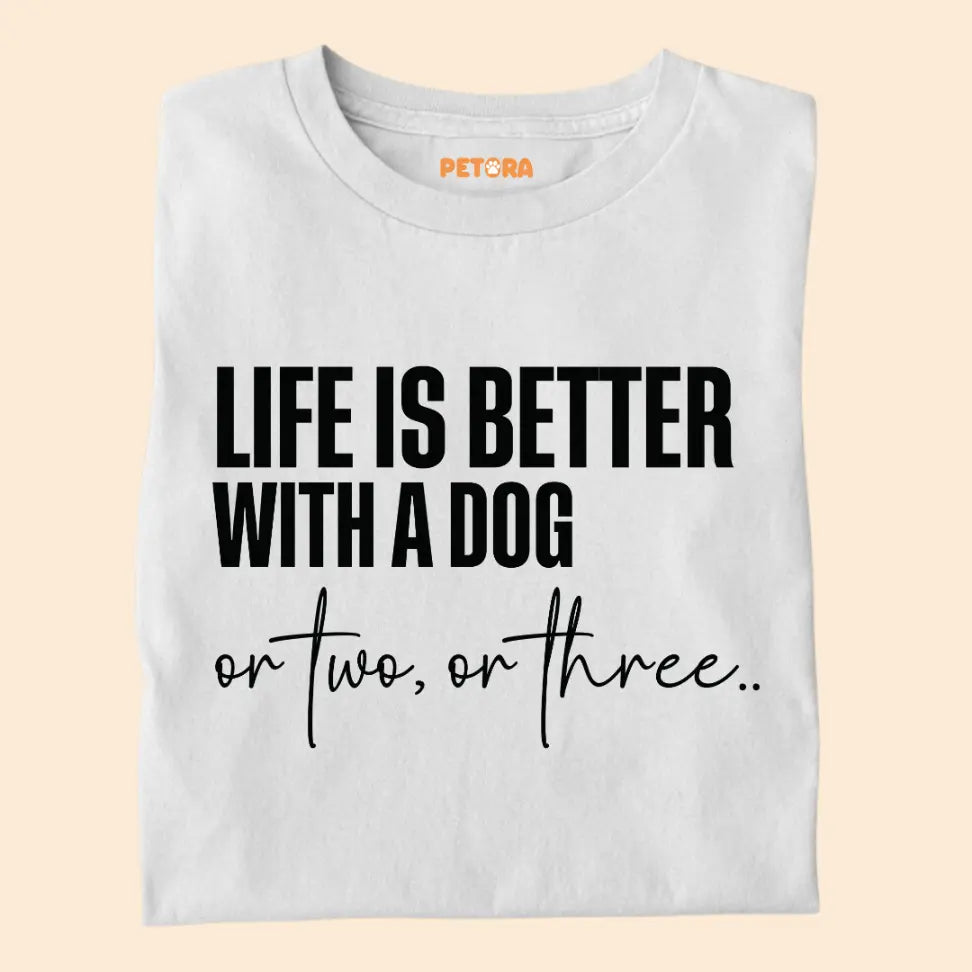 Life Is Better With a Dog – Or Two, Or Three... - Funny Pet Lover Premium Unisex T-Shirt