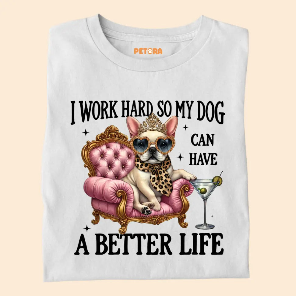 I Work Hard So My Dog Can Have a Better Life - Funny Pet Lover Premium Unisex T-Shirt