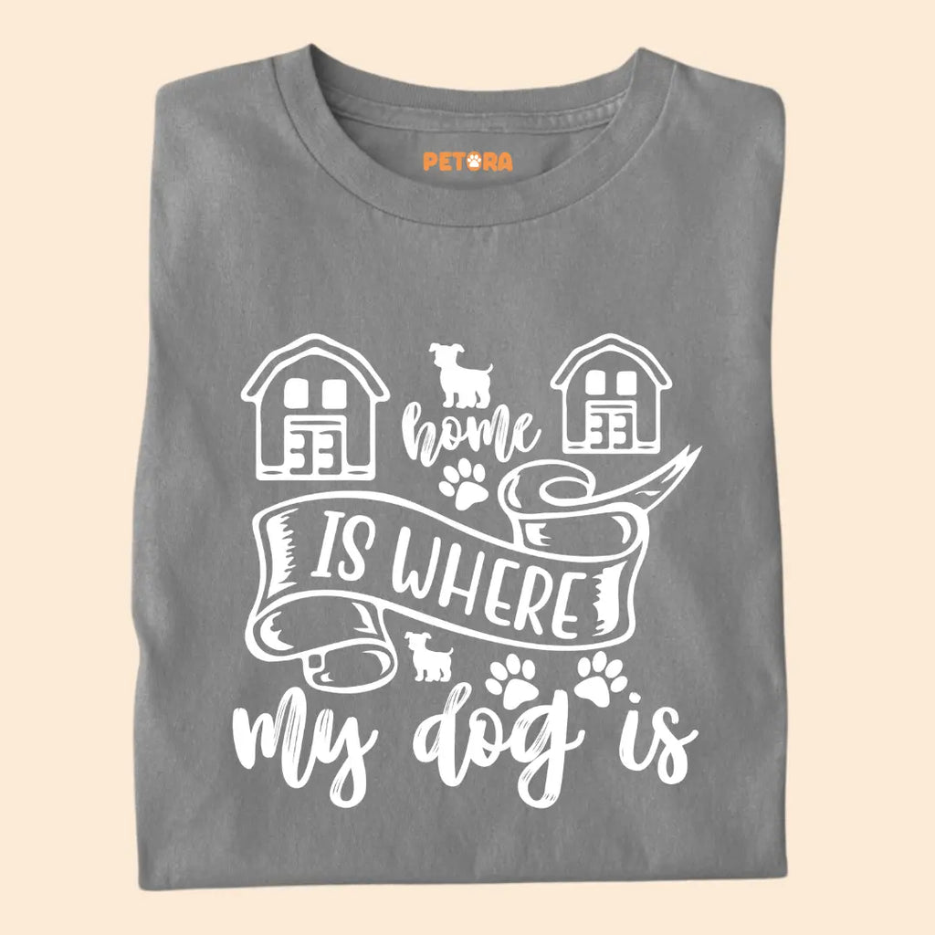 Home Is Where My Dog Is - Pet Lover’s Premium Cotton T-Shirt for Dog Parents