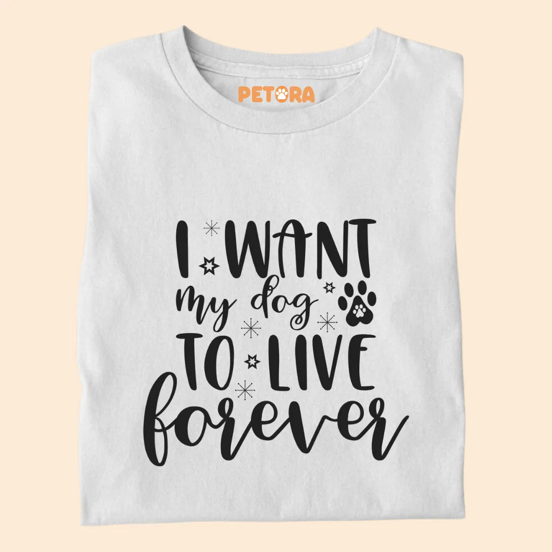 I Want My Dog To Live Forever Premium T-shirt for Dog Lovers
